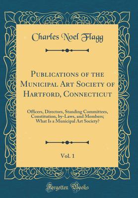 Publications of the Municipal Art Society of Hartford, Connecticut, Vol. 1: Officers, Directors, Standing Committees, Constitution, by-Laws, and ... Is a Municipal Art Society? (Classic Reprint)