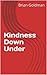 Kindness Down Under by Brian Goldman