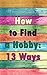 How to Find a Hobby: 13 Ways