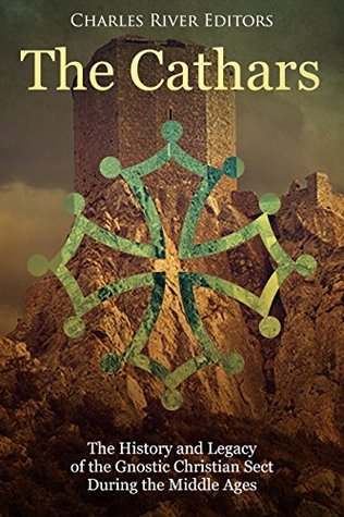 The Cathars: The History and Legacy of the Gnostic Christian Sect During the Middle Ages (Kindle Edition)