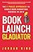 Book Launch Gladiator: The 4 Phase Approach to Kindle Book Marketing Success in 2018