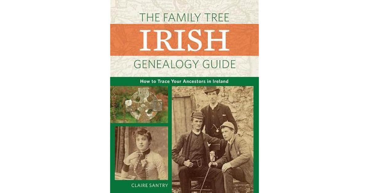The Family Tree Irish Genealogy Guide How to Trace Your Ancestors in Ireland by Claire Santry