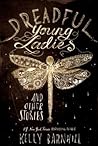 Dreadful Young Ladies and Other Stories by Kelly Barnhill Dreadful Young Ladies and Other Stories by Kelly Barnhill