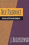 True Tolerance: Liberalism and the Necessity of Judgment