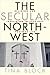 The Secular Northwest: Religion and Irreligion in Everyday Postwar Life