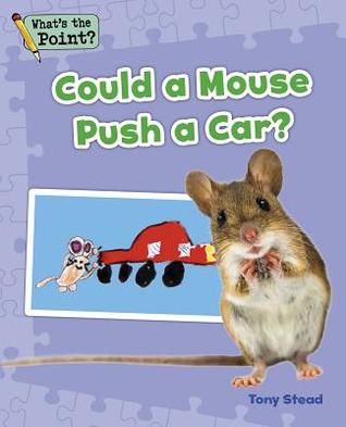 Could a Mouse Push a Car? (What's the Point? Reading and Writing Expository Text)