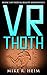 VR Thoth: Book Five of Virtual Reality Metaphysics