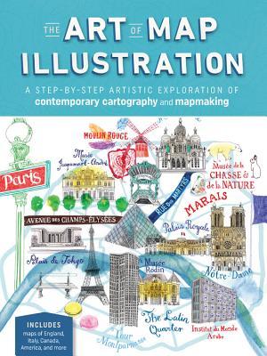 The Art of Map Illustration: A Step-by-Step Artistic Exploration of Contemporary Cartography and Mapmaking (Paperback)
