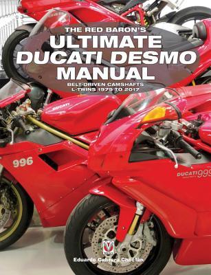 The Red Baron’s Ultimate Ducati Desmo Manual: BELT-DRIVEN CAMSHAFTS L-TWINS 1979 TO 2017 (Essential Manual)