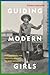 Guiding Modern Girls: Girlhood, Empire, and Internationalism in the 1920s and 1930s