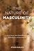 The Nature of Masculinity Critical Theory, New Materialisms, and Technologies of Embodiment (Sexuality Studies)