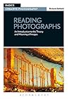 Reading Photographs: An Introduction to the Theory and Meaning of Images (Basics Creative Photography) Reading Photographs: An Introduction to the Theory and Meaning of Images (Basics Creative Photography)