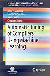 Automatic Tuning of Compilers Using Machine Learning (SpringerBriefs in Applied Sciences and Technology)