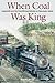 When Coal Was King: Ladysmith and the Coal-Mining Industry on Vancouver Island