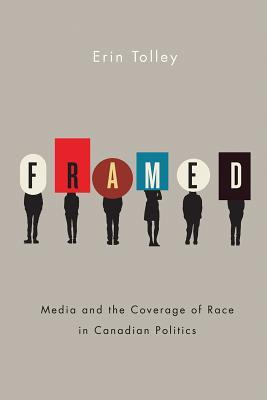 Framed: Media and the Coverage of Race in Canadian Politics (Communication, Strategy, and Politics)