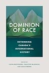 Dominion of Race: Rethinking Canada’s International History