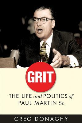 Grit: The Life and Politics of Paul Martin Sr. (The C.D. Howe Series in Canadian Political History)