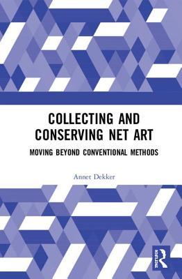 Collecting and Conserving Net Art: Moving beyond Conventional Methods