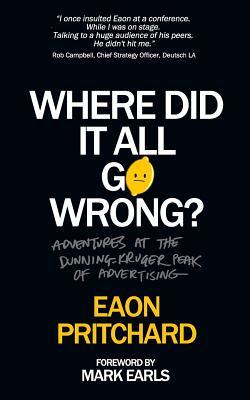 Where Did It All Go Wrong?: Adventures At The Dunning Kruger Peak of Advertising