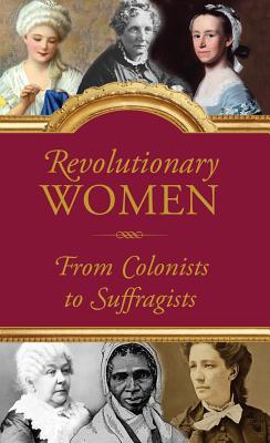 Revolutionary Women: Amazing Women of the United States, from the 1600s through 1900s