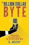 The Billion Dollar Byte: Turn Big Data into Good Profits, the Datapreneur Way