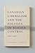 Canadian Liberalism and the Politics of Border Control, 1867-1967