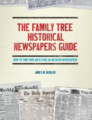 The Family Tree Historical Newspapers Guide: How to Find Your Ancestors in Archived Newspapers (Paperback)