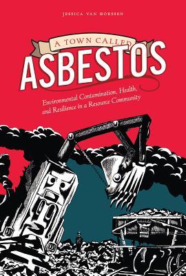 A Town Called Asbestos: Environmental Contamination, Health, and Resilience in a Resource Community (Nature | History | Society)