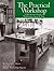 The Practical Workshop: A Woodworker's Guide to Workbenches, Layout & Tools