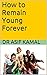 How to Remain Young Forever...