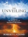 The Unveiling - A Guide to the Prophecies of the Book of Revelation