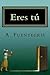 Eres Tú: Cuentos Y Relatos De Amor (Spanish Edition)