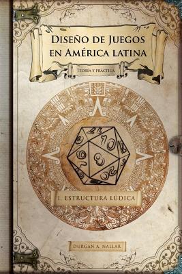 Diseño de juegos en América latina: Estructura lúdica: Game Design paso a paso (GDLA Diseño de juegos en América latina) (Spanish Edition)