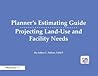 Planner's Estimating Guide: Projecting Land-Use and Facility Needs Planner's Estimating Guide: Projecting Land-Use and Facility Needs
