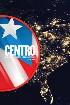 CENTRO: Journal of the Center for Puerto Rican Studies [v. 29 no. 3 Fall 2017]: Grounding Puerto Ricans in Place