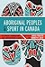 Aboriginal Peoples and Sport in Canada: Historical Foundations and Contemporary Issues