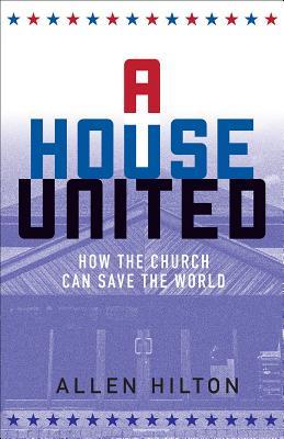 A House United: How the Church Can Save the World