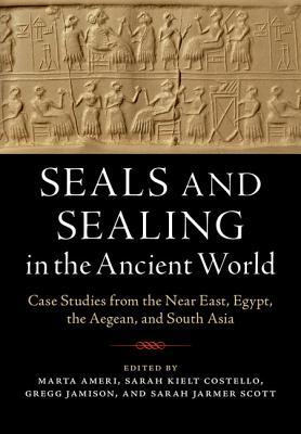 Seals and Sealing in the Ancient World: Case Studies from the Near East, Egypt, the Aegean, and South Asia