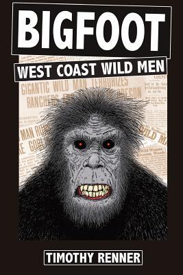 Bigfoot: West Coast Wild Men: A History of Wild Men, Gorillas, and Other Hairy Monsters in California, Oregon, and Washington state. (Paperback)