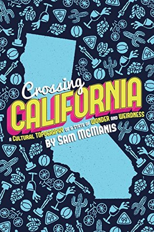 Crossing California: A Cultural Topography of a Land of Wonder and Weirdness (Kindle Edition)