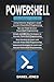 Powershell: 5 Books in 1- Beginner's Guide+ Tips and Tricks+ Simple & Effective Strategies+ Best Practices & Advanced Strategies