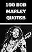 100 Bob Marley Quotes: 100 Interesting, Thoughtful And Wise Quotes By The Legendary Reggae Musician Bob Marley