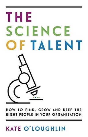 The Science of Talent: How to find, grow and keep the right people in your organisation (Kindle Edition)