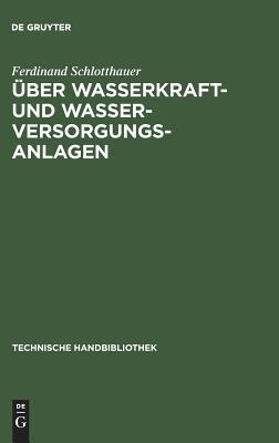 Über Wasserkraft- und Wasser-Versorgungsanlagen: Praktische Anleitung zu deren Projektierung, Berechnung und Ausführung (Technische Handbibliothek, 7) (German Edition)