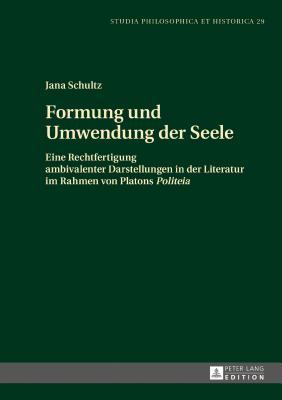 Formung und Umwendung der Seele: Eine Rechtfertigung ambivalenter Darstellungen in der Literatur im Rahmen von Platons «Politeia» (Studia philosophica et historica) (German Edition)