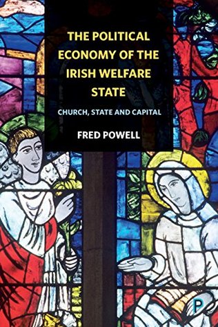 The Political Economy of the Irish Welfare State: Church, State and Capital (Kindle Edition)