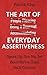 The Art of Everyday Assertiveness: Speak Up. Say No. Set Boundaries. Take Back Control.