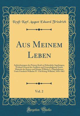 Aus Meinem Leben, Vol. 2: Aufzeichnungen des Prinzen Kraft zu Hohenlohe-Ingelfingen, Weiland General der Artillerie und Generaladjutant Seiner ... IV. Und König Wilhelm, 18 (German Edition)