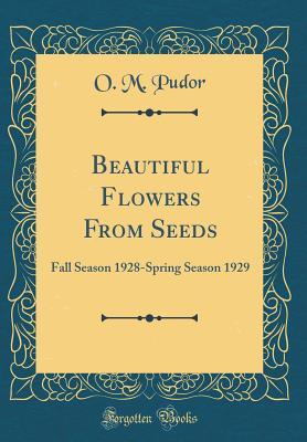 Beautiful Flowers From Seeds: Fall Season 1928-Spring Season 1929 (Classic Reprint)