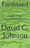Ferdinand: A tale of the Chicky-mon legacy Ferdinand: A tale of the Chicky-mon legacy
